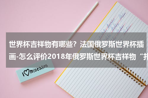 世界杯吉祥物有哪些？法国俄罗斯世界杯插画-怎么评价2018年俄罗斯世界杯吉祥物“扎比瓦卡”
