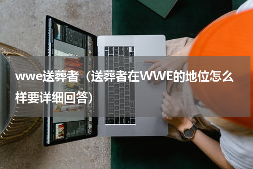 wwe送葬者（送葬者在WWE的地位怎么样要详细回答）