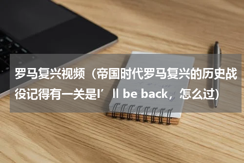 罗马复兴视频（帝国时代罗马复兴的历史战役记得有一关是I’ll be back，怎么过）