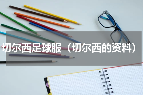 切尔西足球服（切尔西的资料）
