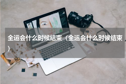 全运会什么时候结束（全运会什么时候结束）