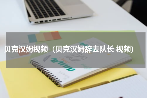 贝克汉姆视频（贝克汉姆辞去队长 视频）