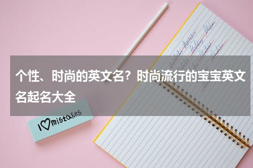 个性、时尚的英文名？时尚流行的宝宝英文名起名大全