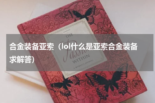 合金装备亚索（lol什么是亚索合金装备求解答）