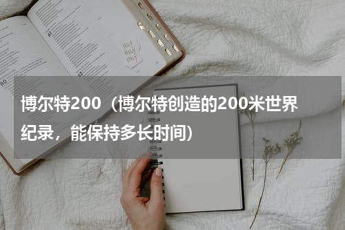 博尔特200（博尔特创造的200米世界纪录，能保持多长时间）