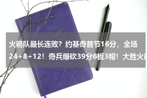 火箭队最长连败？约基奇首节16分，全场24+8+12！奇兵爆砍39分6板3帽！大胜火箭