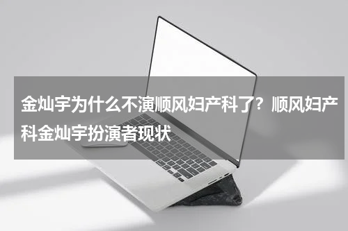 金灿宇为什么不演顺风妇产科了？顺风妇产科金灿宇扮演者现状