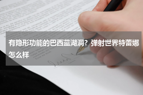 有隐形功能的巴西蓝湖洞？弹射世界特蕾娜怎么样
