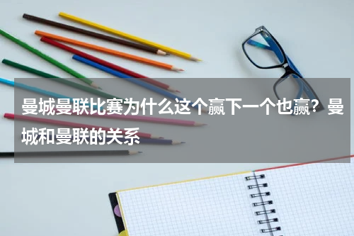 曼城曼联比赛为什么这个赢下一个也赢？曼城和曼联的关系