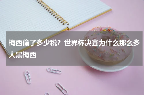 梅西偷了多少税？世界杯决赛为什么那么多人黑梅西