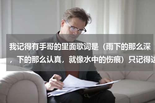 我记得有手哥的里面歌词是（雨下的那么深，下的那么认真，就像水中的伤痕）只记得这么多这是那首歌？摩洛哥队员把手哥是谁