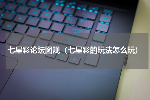七星彩论坛图规（七星彩的玩法怎么玩）