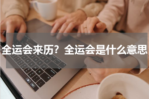 全运会来历？全运会是什么意思