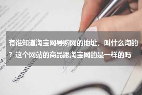 有谁知道淘宝网导购网的地址，叫什么淘的？这个网站的商品跟淘宝网的是一样的吗