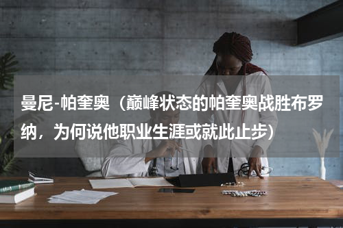曼尼-帕奎奥（巅峰状态的帕奎奥战胜布罗纳，为何说他职业生涯或就此止步）