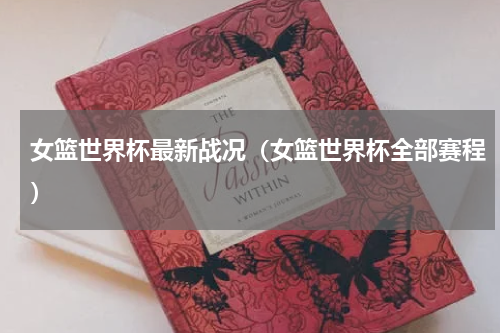 女篮世界杯最新战况（女篮世界杯全部赛程）