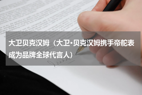 大卫贝克汉姆（大卫·贝克汉姆携手帝舵表成为品牌全球代言人）